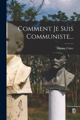 Comment Je Suis Communiste... - Cabet, Etienne