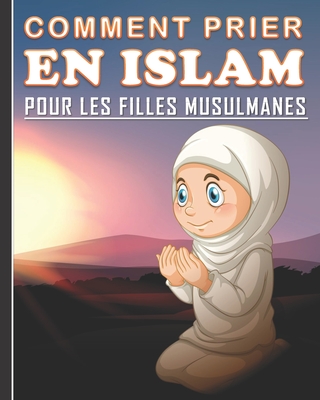 Comment Prier en Islam pour les Filles Musulmanes: Guide de la prire islamique quotidienne pour les jeunes filles. Un beau cadeau pour les filles musulmanes. - Art Publishing, Tamoh