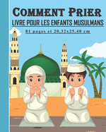 Comment Prier - Livre pour les enfants musulmans: Guide pour les enfants musulmans, garons et filles pour pratiquer la prire selon l'Islam: 81 Pages de 20,32 x 25,40 cm. Parfait et instructif cadeau pour les enfants musulmans