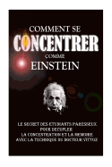 Comment Se Concentrer Comme Einstein: Le Secret Des Etudiants Paresseux Pour Decupler La Concentration Et La Memoire Avec La Technique Du Docteur Vittoz.