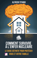 Comment Survivre ? l'Enfer Nucl?aire: Le Guide D?finitif pour Prot?ger Vous et Votre Famille