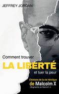 Comment trouver la libert? et tuer la peur: L'histoire de la vie h?ro?que de Malcolm X (Biographie de Malcolm X)