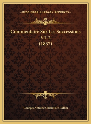 Commentaire Sur Les Successions V1-2 (1837) - De L'Allier, Georges Antoine Chabot