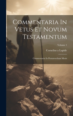 Commentaria In Vetus Et Novum Testamentum: Commentaria In Pentateuchum Mosis; Volume 1 - Lapide, Cornelius A