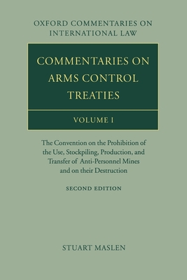 Commentaries on Arms Control Treaties Volume 1: The Convention on the Prohibition of the Use, Stockpiling, Production, and Transfer of Anti-Personnel Mines and on their Destruction - Maslen, Stuart