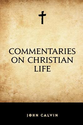 Commentaries on Christian Life - Calvin, John, and Norton, Thomas (Translated by)