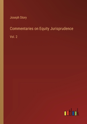 Commentaries on Equity Jurisprudence: Vol. 2 - Story, Joseph