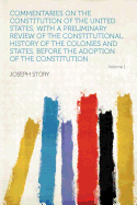 Commentaries on the Constitution of the United States; With a Preliminary Review of the Constitutional History of the Colonies and States, Before the Adoption of the Constitution Volume 1