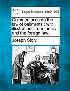 Commentaries on the Law of Bailments: With Illustrations from the Civil and the Foreign Law