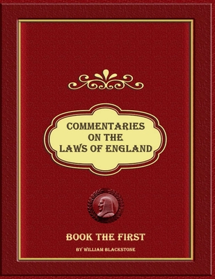 Commentaries on the Laws of England: Book the First - Blackstone, William