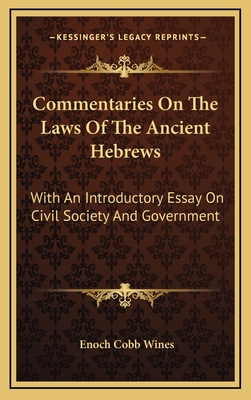 Commentaries On The Laws Of The Ancient Hebrews: With An Introductory Essay On Civil Society And Government - Wines, Enoch Cobb