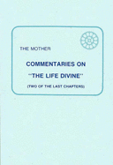Commentaries on 'The Life Divine': Two of the Last Chapters - Alfassa, Mirra