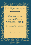 Commentaries on the Punjab Campaign, 1848-49: Including Some Additions to the History of the Second Sikh War, from Original Sources (Classic Reprint)