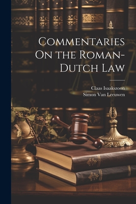 Commentaries On the Roman-Dutch Law - Van Leeuwen, Simon, and Isaakszoon, Claas