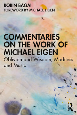 Commentaries on the Work of Michael Eigen: Oblivion and Wisdom, Madness and Music - Bagai, Robin