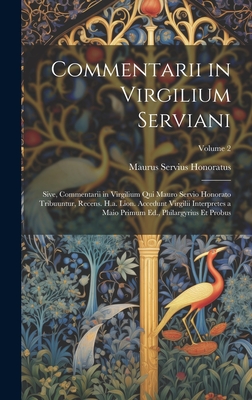 Commentarii in Virgilium Serviani; Sive, Commentarii in Virgilium Qui Mauro Servio Honorato Tribuuntur, Recens. H.a. Lion. Accedunt Virgilii Interpretes a Maio Primum Ed., Philargyrius Et Probus; Volume 2 - Honoratus, Maurus Servius