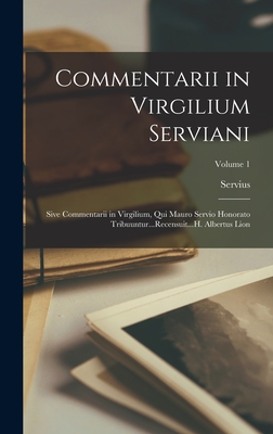 Commentarii in Virgilium Serviani; Sive Commentarii in Virgilium, Qui Mauro Servio Honorato Tribuuntur...Recensuit...H. Albertus Lion; Volume 1 - Servius