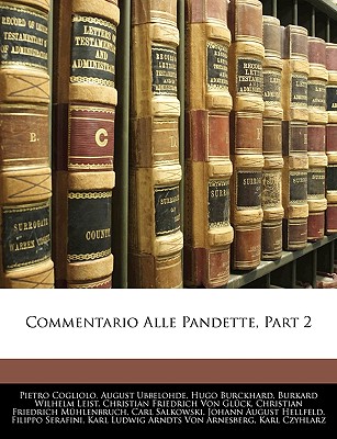 Commentario Alle Pandette, Part 2 - Cogliolo, Pietro, and Ubbelohde, August, and Burckhard, Hugo