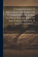 Commentario ? Declaraci?n Familiar Y Compendiosa Sobre La Primera Ep?stola de San Pablo Ap?stol ? Los Corintios ...