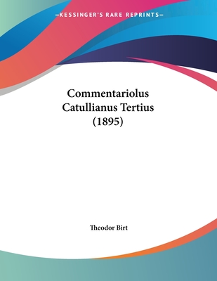 Commentariolus Catullianus Tertius (1895) - Birt, Theodor