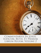 Commentarius in Josue, Iudicum, Ruth, Et Primum Librum Regum, Volume 2