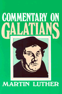 Commentary on Galatians - Luther, Martin, Dr.