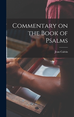 Commentary on the Book of Psalms - Calvin, Jean