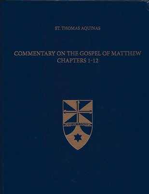 Commentary on the Gospel of Matthew 1-12 - Aquinas, Thomas, St., and Holmes, Jeremy, Dr. (Translated by), and Institute, The Aquinas (Editor)