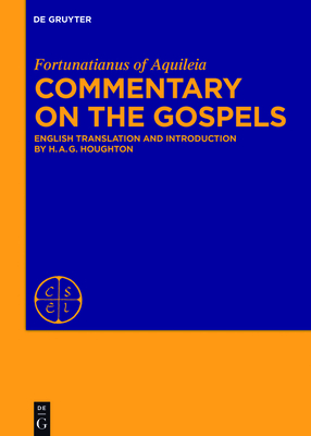 Commentary on the Gospels: English Translation and Introduction - Fortunatianus Aquileiensis, and Houghton, H A G (Translated by)