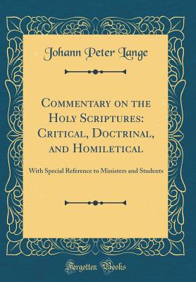 Commentary on the Holy Scriptures: Critical, Doctrinal, and Homiletical: With Special Reference to Ministers and Students (Classic Reprint) - Lange, Johann Peter
