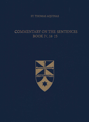 Commentary on the Sentences, Book IV, 14-25 - Aquinas, Thomas, St., and Mortensen, Beth, Dr. (Translated by)