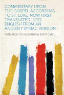 Commentary Upon the Gospel According to St. Luke, Now First Translated Into English from an Ancient Syriac Version Volume PT.1