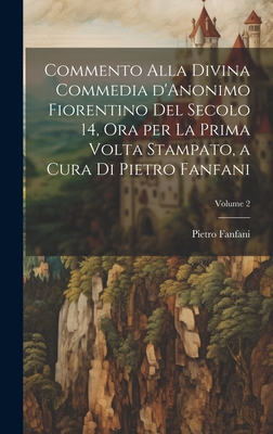 Commento alla Divina commedia d'Anonimo Fiorentino del secolo 14, ora per la prima volta stampato, a cura di Pietro Fanfani; Volume 2 - Fanfani, Pietro 1815-1879