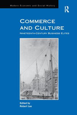Commerce and Culture: Nineteenth-Century Business Elites - Lee, Robert (Editor)