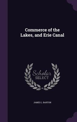 Commerce of the Lakes, and Erie Canal - Barton, James L