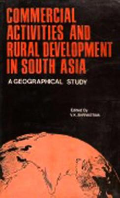 Commercial Activities and Rural Development in South Asia: A Geographical Study: Proceedings of the International Conference of the Igu Study Group on Geography of Commercial Activities, Gorakhpur, 1985 - Shrivastava, V K