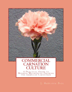 Commercial Carnation Culture: A Practical Guide to Modern Methods of Growing the American Carnation