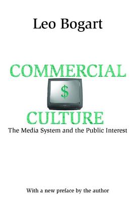 Commercial Culture: The Media System and the Public Interest - Bogart, Leo, Professor