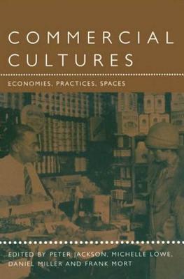 Commercial Cultures: Economies, Practices, Spaces - Jackson, Peter (Editor), and Lowe, Michelle (Editor), and Miller, Daniel (Editor)