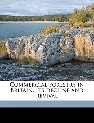 Commercial Forestry in Britain. Its Decline and Revival - Stebbing, Edward Percy