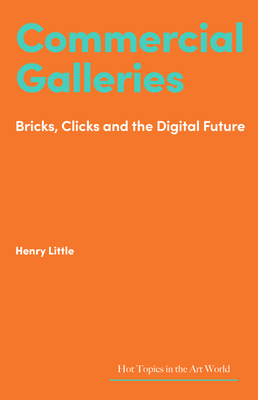Commercial Galleries: Bricks, Clicks and the Digital Future - Little, Henry