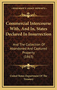 Commercial Intercourse With, and In, States Declared in Insurrection: And the Collection of Abandoned and Captured Property (1863)