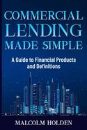 Commercial Lending Made Simple: A Guide to Financial Products and Definitions