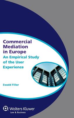 Commercial Mediation in Europe: An Empirical Study of the User Experience - Filler, Ewald A