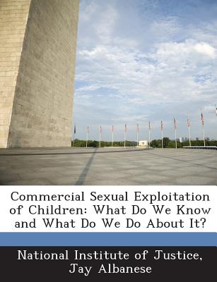 Commercial Sexual Exploitation of Children: What Do We Know and What Do We Do about It? - National Institute of Justice (Creator), and Albanese, Jay