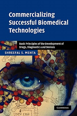 Commercializing Successful Biomedical Technologies: Basic Principles for the Development of Drugs, Diagnostics and Devices - Mehta, Shreefal S.