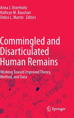 Commingled and Disarticulated Human Remains: Working Toward Improved Theory, Method, and Data - Osterholtz, Anna J (Editor), and Baustian, Kathryn M (Editor), and Martin, Debra L (Editor)