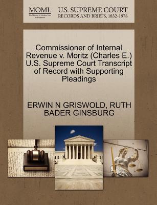 Commissioner of Internal Revenue V. Moritz (Charles E.) U.S. Supreme Court Transcript of Record with Supporting Pleadings - Griswold, Erwin N, and Ginsburg, Ruth Bader
