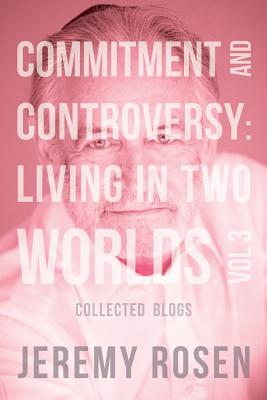 Commitment and Controversy: Living in Two Worlds. Vol 3 - Rosen, Jeremy