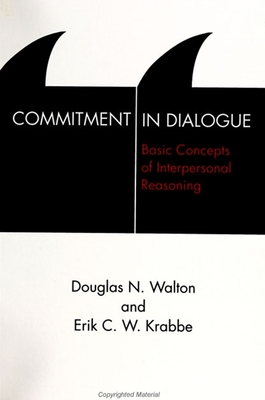 Commitment in Dialogue: Basic Concepts of Interpersonal Reasoning - Walton, Douglas, Mr., and Krabbe, Erik C W